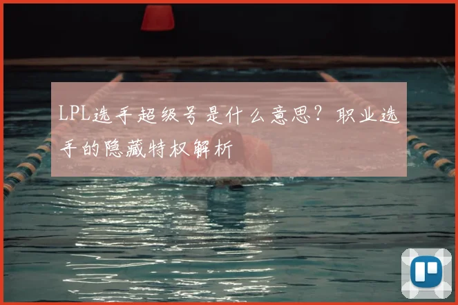 LPL选手超级号是什么意思?职业选手的隐藏特权解析