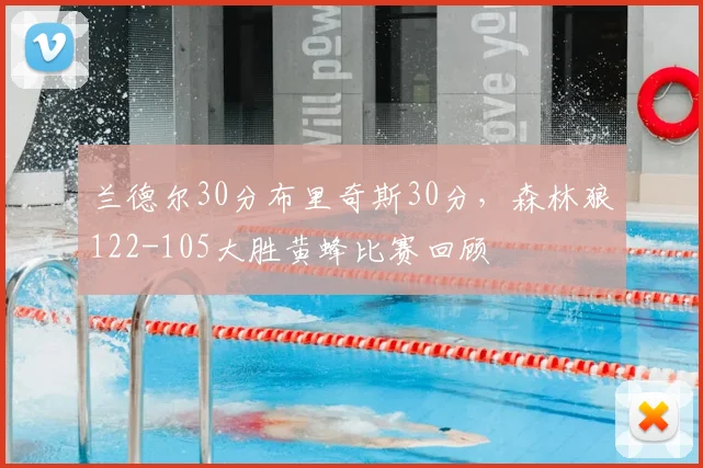 兰德尔30分布里奇斯30分,森林狼122-105大胜黄蜂比赛回顾
