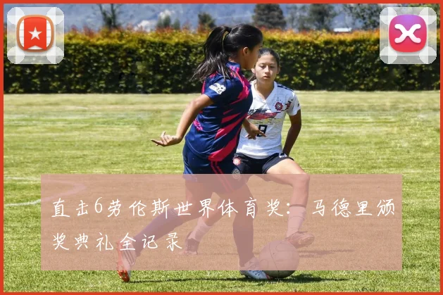 直击6劳伦斯世界体育奖：马德里颁奖典礼全记录